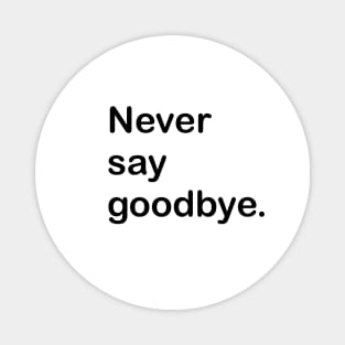 Never say goodbye. Magnet